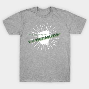 Well of course you must have vegetables! T-Shirt